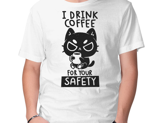 I Drink Coffee For Your Safety
