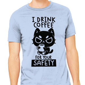 I Drink Coffee For Your Safety