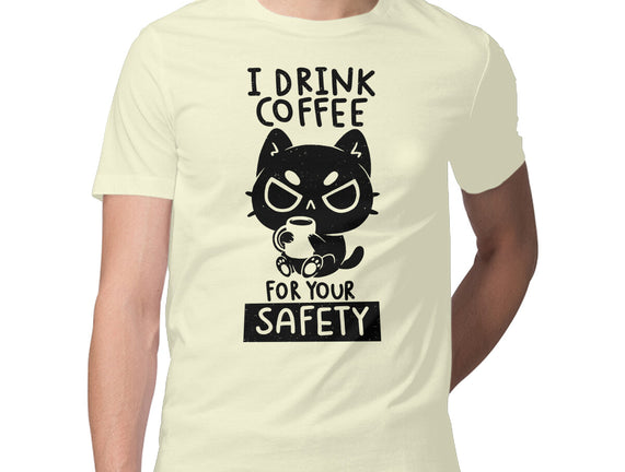 I Drink Coffee For Your Safety
