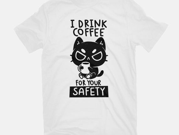 I Drink Coffee For Your Safety