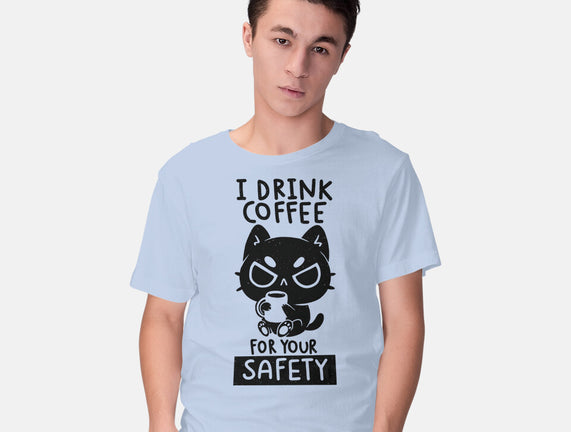 I Drink Coffee For Your Safety