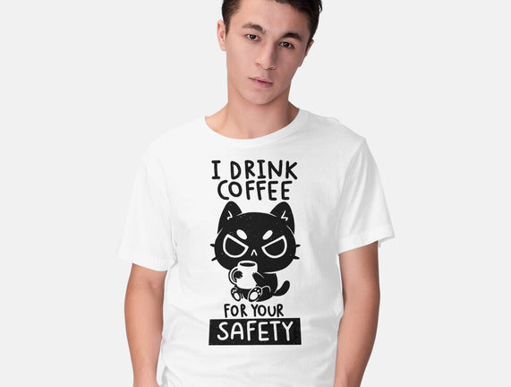 I Drink Coffee For Your Safety