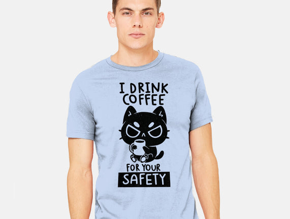 I Drink Coffee For Your Safety