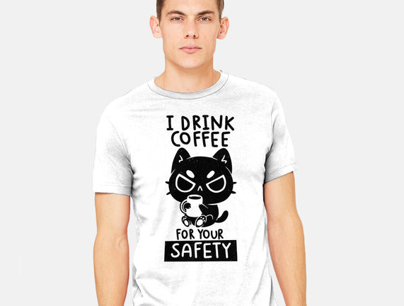 I Drink Coffee For Your Safety