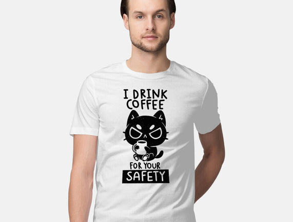 I Drink Coffee For Your Safety
