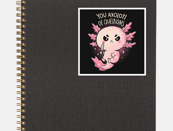 You Axolotl Of Questions