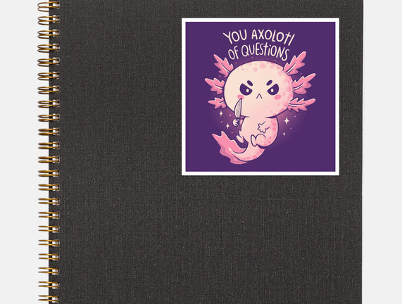 You Axolotl Of Questions
