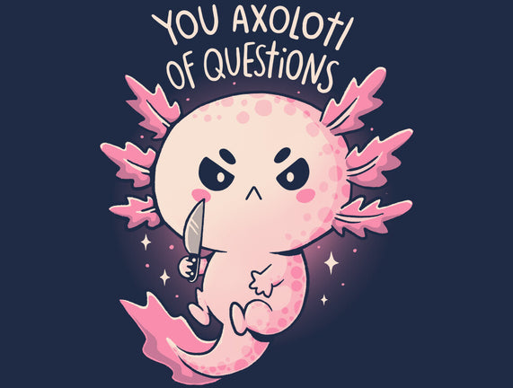 You Axolotl Of Questions