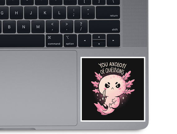 You Axolotl Of Questions