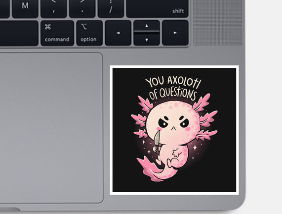 You Axolotl Of Questions