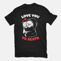 I Love You To Death-Womens-Basic-Tee-eduely