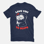I Love You To Death-Womens-Basic-Tee-eduely