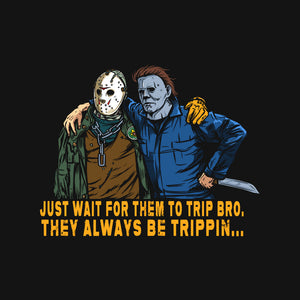 They Be Trippin