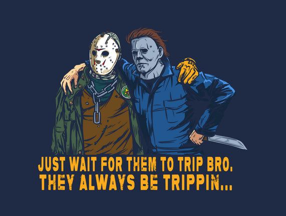 They Be Trippin