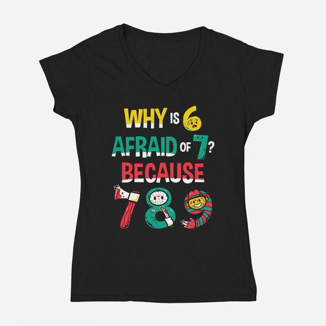 Why Is 6 Afraid Of 7-Womens-V-Neck-Tee-krisren28