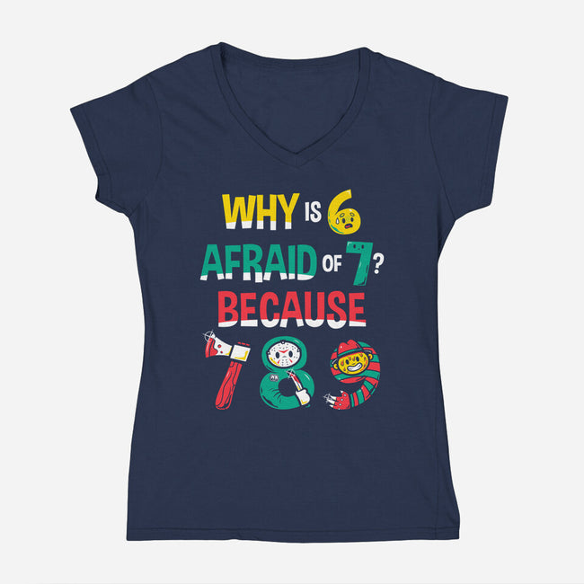 Why Is 6 Afraid Of 7-Womens-V-Neck-Tee-krisren28