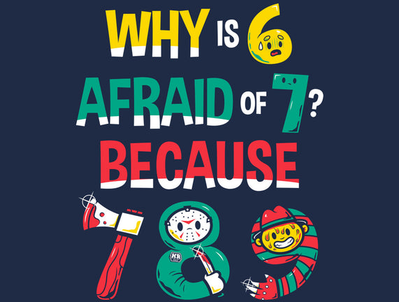 Why Is 6 Afraid Of 7