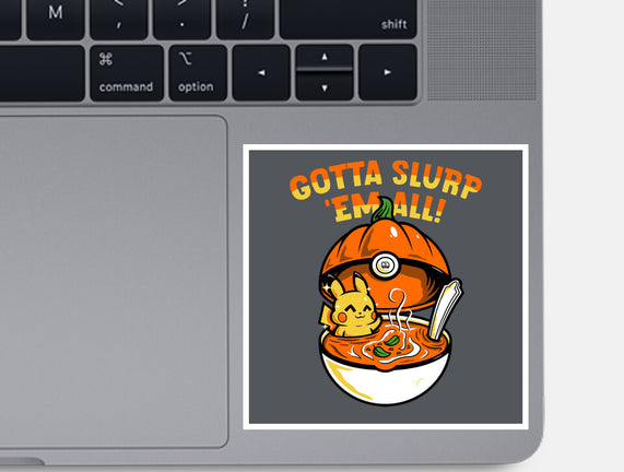 Gotta Slurp Em All