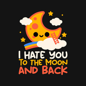 Hate You To The Moon And Back