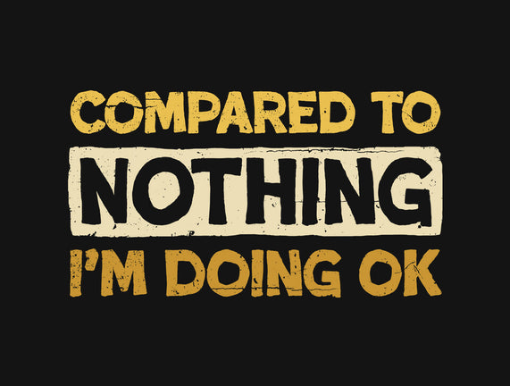 Ok Compared To Nothing