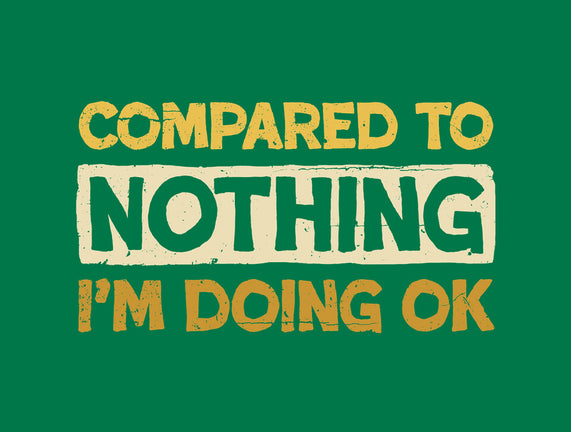 Ok Compared To Nothing