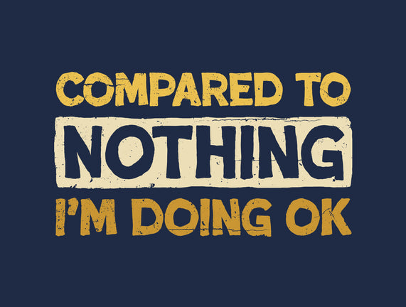 Ok Compared To Nothing