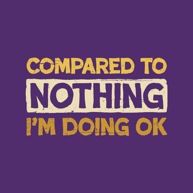 Ok Compared To Nothing-None-Matte-Poster-BridgeWalker