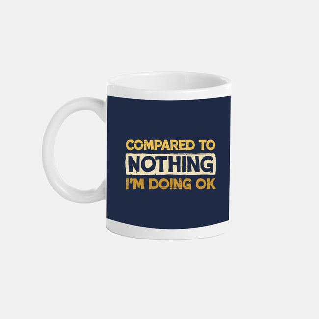 Ok Compared To Nothing-None-Mug-Drinkware-BridgeWalker