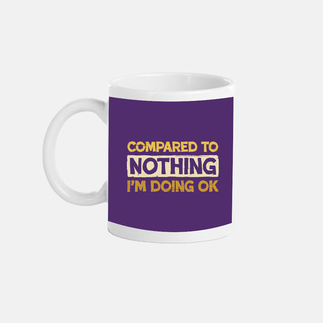 Ok Compared To Nothing-None-Mug-Drinkware-BridgeWalker