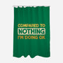 Ok Compared To Nothing-None-Polyester-Shower Curtain-BridgeWalker
