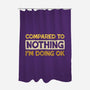 Ok Compared To Nothing-None-Polyester-Shower Curtain-BridgeWalker