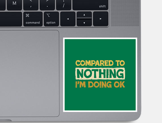 Ok Compared To Nothing