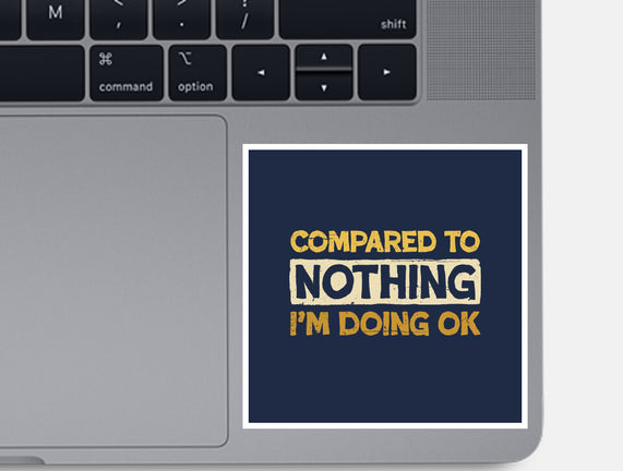 Ok Compared To Nothing