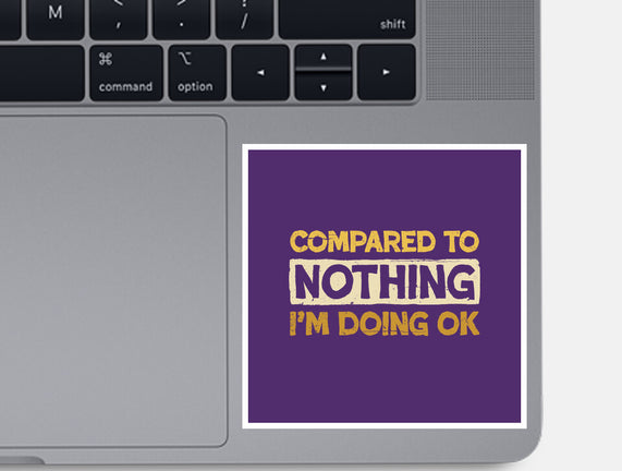 Ok Compared To Nothing