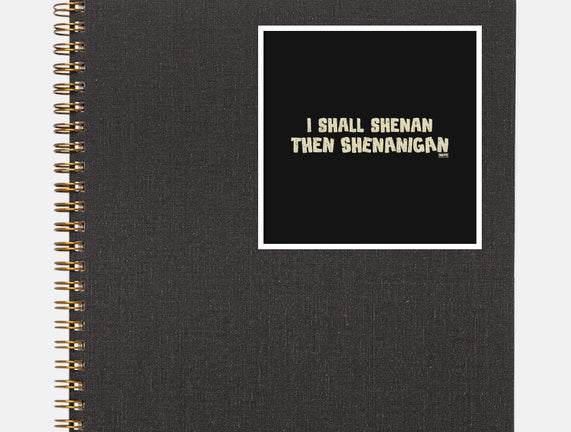 I Shall Shenan Then Shenanigan