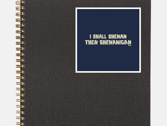 I Shall Shenan Then Shenanigan