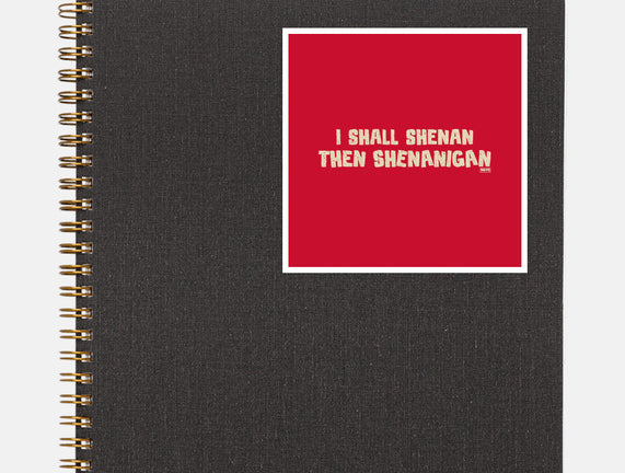 I Shall Shenan Then Shenanigan