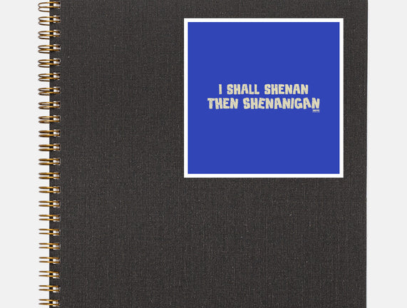 I Shall Shenan Then Shenanigan