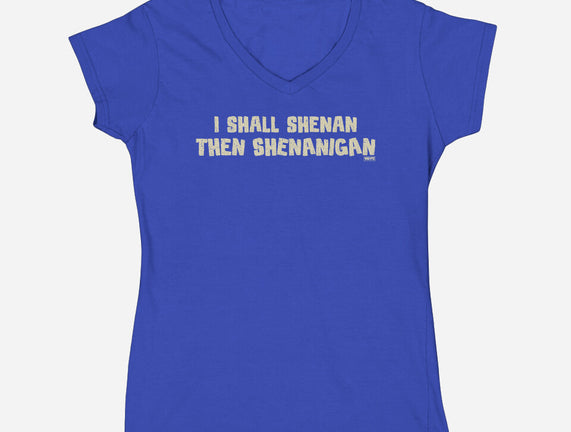 I Shall Shenan Then Shenanigan