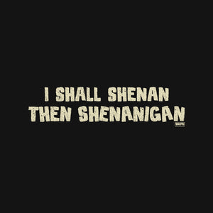 I Shall Shenan Then Shenanigan