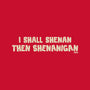 I Shall Shenan Then Shenanigan-None-Mug-Drinkware-worlddominationforcats