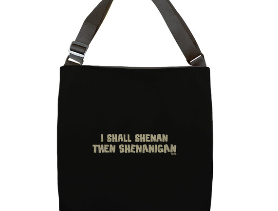 I Shall Shenan Then Shenanigan