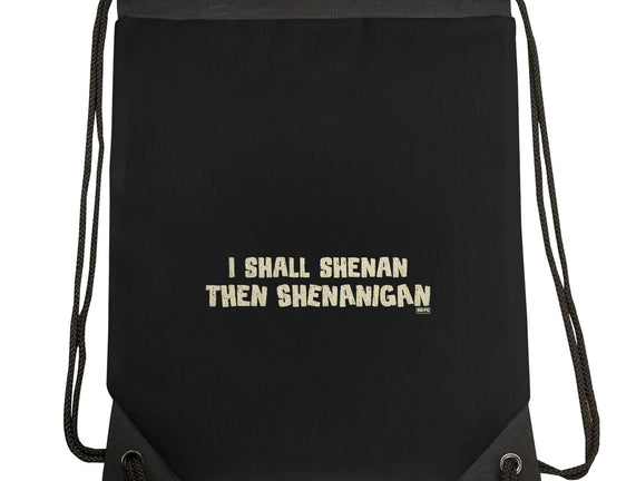 I Shall Shenan Then Shenanigan