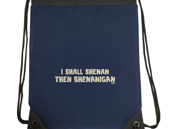 I Shall Shenan Then Shenanigan