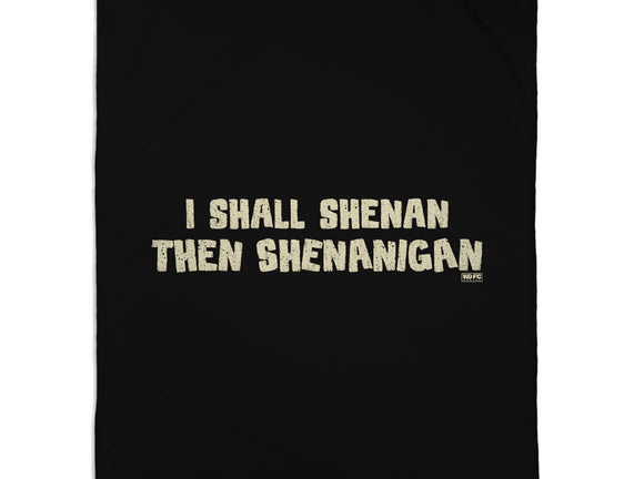 I Shall Shenan Then Shenanigan