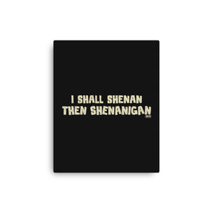 I Shall Shenan Then Shenanigan