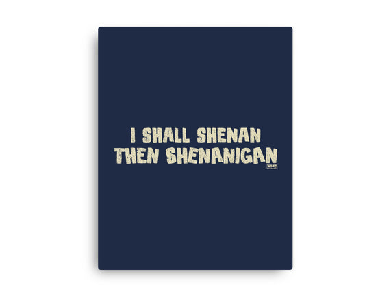 I Shall Shenan Then Shenanigan