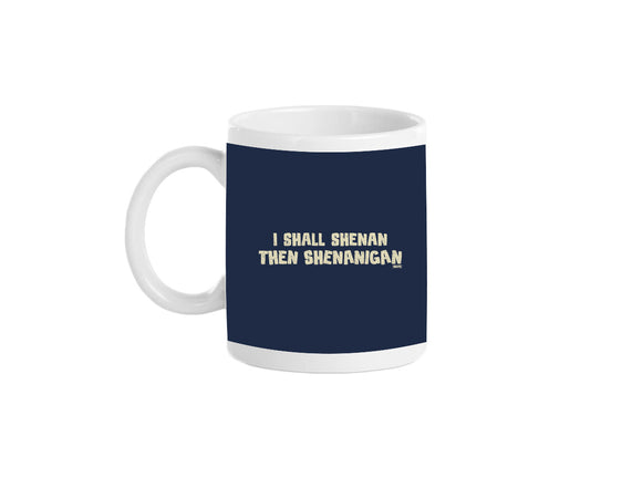 I Shall Shenan Then Shenanigan