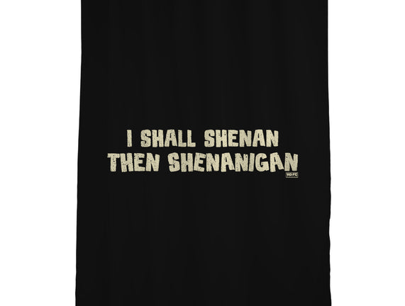 I Shall Shenan Then Shenanigan