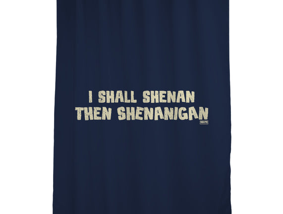 I Shall Shenan Then Shenanigan